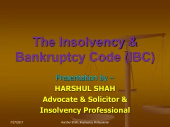 Bankruptcy Code (IBC) Presentation by   HARSHUL SHAH  Advocate &amp; Solicitor &amp;  Insolvency