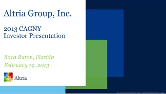Altria Group, Inc.  2013 CAGNY  Investor Presentation  Boca Raton, Florida  February 19, 2013 For