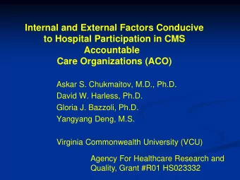 to Hospital Participation in CMS  Accountable  Care Organizations (ACO)  Askar S. Chukmaitov, M.D.,