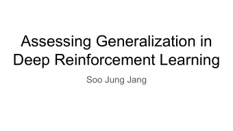 Assessing Generalization in  Deep Reinforcement Learning  Soo Jung Jang  Background Before (ex: