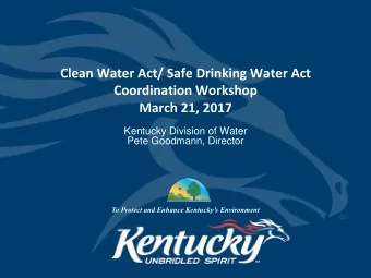 Coordination Workshop  March 21, 2017  Kentucky Division of Water  Pete Goodmann, Director To