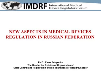 NEW ASPECTS IN MEDICAL DEVICES REGULATION IN RUSSIAN FEDERATION  Ph.D., Elena Astapenko  The Head