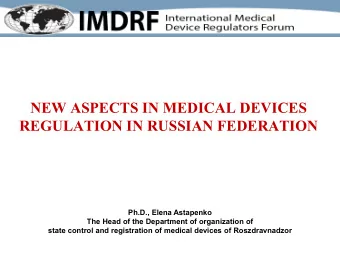 NEW ASPECTS IN MEDICAL DEVICES REGULATION IN RUSSIAN FEDERATION  Ph.D., Elena Astapenko  The Head
