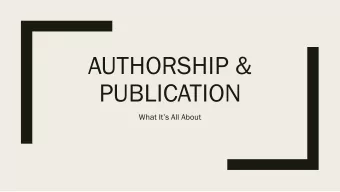 AUTHORSHIP &amp;  PUBLICATION  What Its All About  PUBLISH or PERISH  Researchers communicate