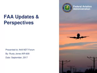 FAA Updates &amp;  Perspectives  Presented to: A4A NDT Forum  By: Rusty Jones AIR-600  Date: