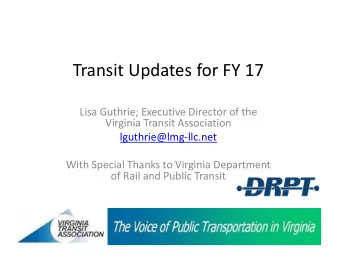 Transit Updates for FY 17  Lisa Guthrie; Executive Director of the  Virginia Transit Association