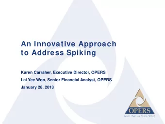 An Innovative Approach  to Address Spiking  Karen Carraher, Executive Director, OPERS  Lai Yee Woo,