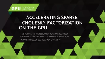 ACCELERATING SPARSE  CHOLESKY FACTORIZATION ON THE GPU  STEVE RENNICH, SR. ENGINEER, NVIDIA
