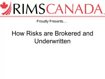 How Risks are Brokered and  Underwritten  Presentation Outline   Timelines, information flows