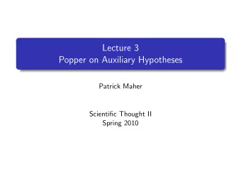 Lecture 3  Popper on Auxiliary Hypotheses  Patrick Maher  Scientific Thought II  Spring 2010  The