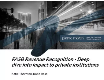 FASB Revenue Recognition - Deep  dive into impact to private institutions  Katie Thornton, Robb