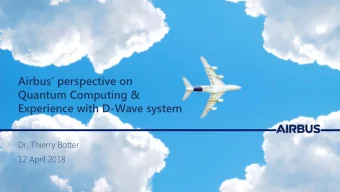 Quantum Computing &amp;  Experience with D-Wave system  Dr. Thierry Botter  12 April 2018  We are a