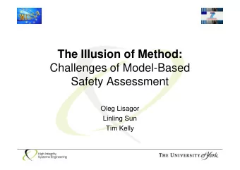 The Illusion of Method:  Challenges of Model-Based  Safety Assessment  Oleg Lisagor  Linling Sun