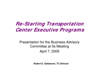 Re-Starting Transportation  Center Executive Programs  Presentation for the Business Advisory