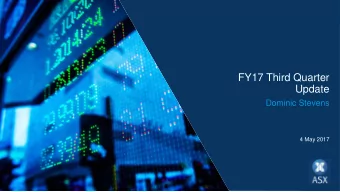 FY17 Third Quarter  Update  Dominic Stevens  4 May 2017  Agenda  Results overview  Summary