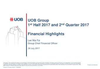 UOB Group 1 st Half 2017 and 2 nd Quarter 2017  Financial Highlights  Lee Wai Fai  Group Chief