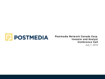 Postmedia Netw ork Canada Corp.  Investor and Analyst  Conference Call  July 7, 2016  Forw ard