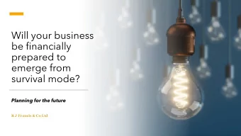 Will your business  be financially  prepared to  emerge from  survival mode?  Planning for the