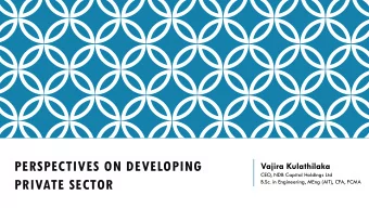 PERSPECTIVES ON DEVELOPING  Vajira Kulathilaka  CEO, NDB Capital Holdings Ltd  PRIVATE SECTOR