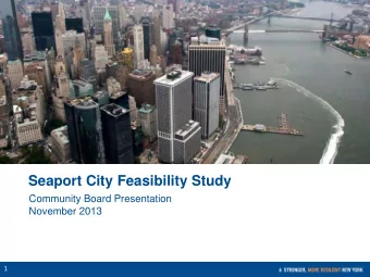 Seaport City Feasibility Study  Community Board Presentation  November 2013  1  CONFIDENTIAL  The