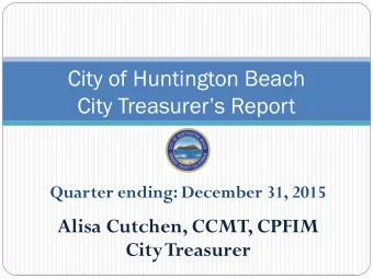 City of Huntington Beach City Treasurers Report  Quarter ending: December 31, 2015  Alisa