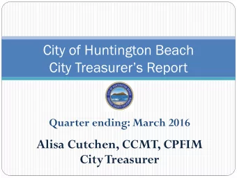 City of Huntington Beach City Treasurers Report  Quarter ending: March 2016  Alisa Cutchen,