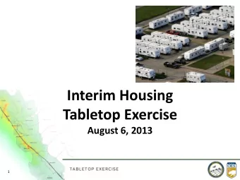 Interim Housing  Tabletop Exercise  August 6, 2013  1  Opening, Introductions, &amp; Overview  2