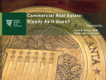 Commercial Real Estate:  Steady As It Goes?  Presented By:  Brian D. Bailey, CCIM  Subject Matter