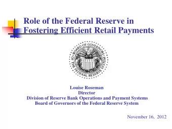 Role of the Federal Reserve in Fostering Efficient Retail Payments  Louise Roseman  Director
