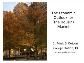 The Economic  Outlook for  The Housing  Market  Dr. Mark G. Dotzour  College Station, TX