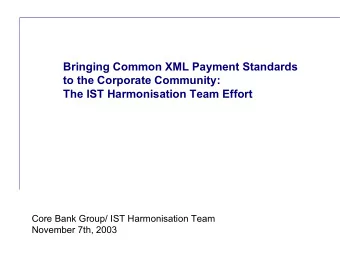 Bringing Common XML Payment Standards  to the Corporate Community:  The IST Harmonisation Team