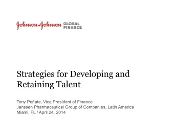 Strategies for Developing and  Retaining Talent  Tony Peate, Vice President of Finance  Janssen