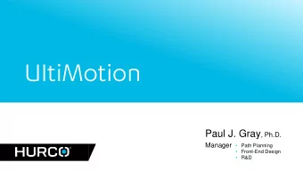 UItiMotion Paul J. Gray , Ph.D. Manager  Path Planning  Front-End Design  R&amp;D  What is
