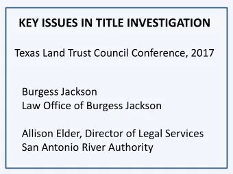 KEY ISSUES IN TITLE INVESTIGATION  Texas Land Trust Council Conference, 2017  Burgess Jackson  Law