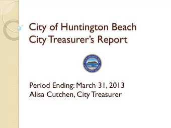 City of Huntington Beach  City Treasurers Report  Period Ending: March 31, 2013  Alisa Cutchen,