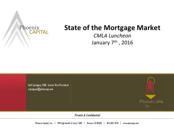 State of the Mortgage Market  Phoenix  CAPITAL CMLA Luncheon January 7 th , 2016  Seth Sprague,