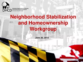 Neighborhood Stabilization  and Homeownership  Workgroup  June 26, 2015  Maryland Department of