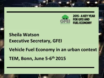 Sheila Watson  Executive Secretary, GFEI  Vehicle Fuel Economy in an urban context TEM, Bonn, June