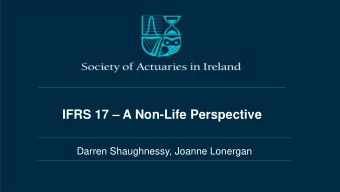 IFRS 17  A Non-Life Perspective  Darren Shaughnessy, Joanne Lonergan  Disclaimer  The views