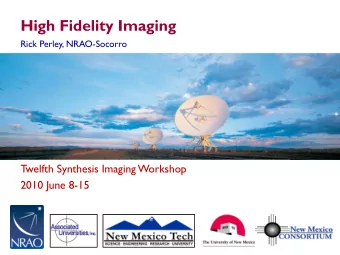 High Fidelity Imaging  Rick Perley, NRAO-Socorro  Twelfth Synthesis Imaging Workshop  2010 June
