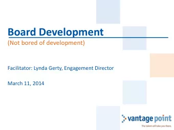 Board Development  (Not bored of development)  Facilitator: Lynda Gerty, Engagement Director  March