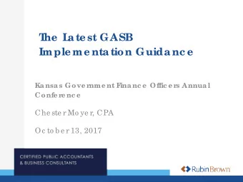 T  he  L  ate st GASB  Imple me ntation Guidanc e  Kansas Gove r  nme nt F  inanc e  Offic e r  s