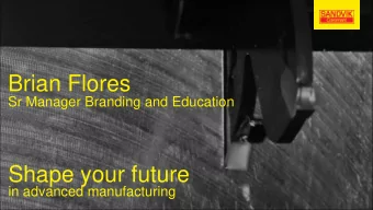 Brian Flores  Sr Manager Branding and Education  Shape your future  in advanced manufacturing  2