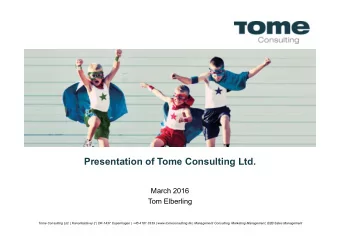 Presentation of Tome Consulting Ltd.  March 2016  Tom Elberling  Tome Consulting Ltd. |