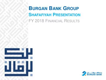 B URGAN B ANK G ROUP S HAFAFIYAH P RESENTATION FY 2018 F INANCIAL R ESULTS FY2018 K EY H IGHLIGHTS