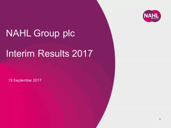 NAHL Group plc  Interim Results 2017  19 September 2017  1  Agenda   Overview   Financial