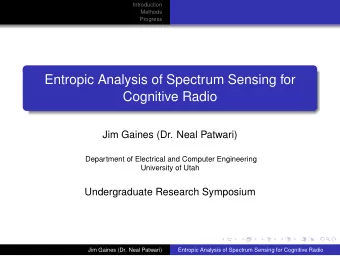 Entropic Analysis of Spectrum Sensing for  Cognitive Radio  Jim Gaines (Dr. Neal Patwari)