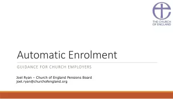 Automatic Enrolment  GUIDANCE FOR CHURCH EMPLOYERS Joel Ryan  Church of England Pensions Board