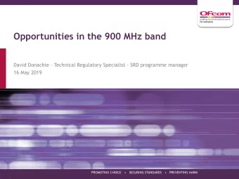 Opportunities in the 900 MHz band  David Donachie  Technical Regulatory Specialist - SRD