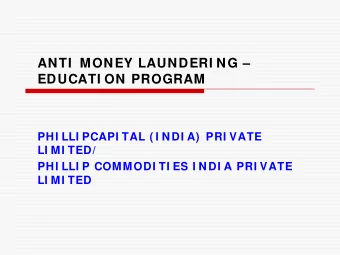 ANTI MONEY LAUNDERI NG   EDUCATI ON PROGRAM  PHI LLI PCAPI TAL ( I NDI A)  PRI VATE  LI MI TED/